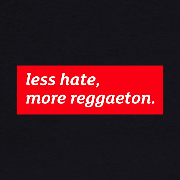 Less hate, more reggaeton by Art Deck